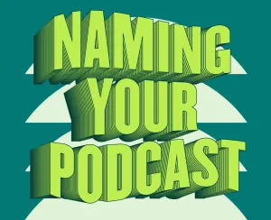 How to Choose a Good Podcast Name:  Tips and Tricks!